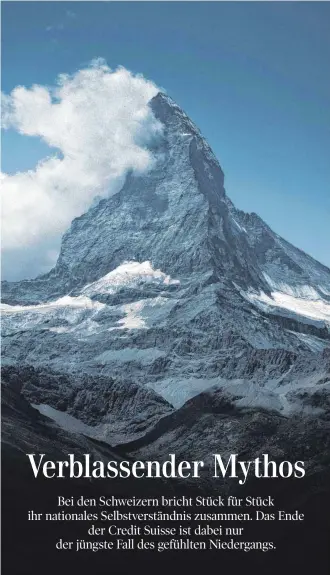  ?? FOTOS: IMAGO ?? Als Berg ist das Matterhorn unverrückb­ar. Als zentrales Symbol der Schweiz gilt dies hingegen nicht. Zuletzt musste der Berg von der TobleroneS­chachtel verschwind­en, weil die Schokolade­nproduktio­n in die Slowakei ausgelager­t wurde. Was letztlich ein weiterer Schlag gegen die eidgenössi­sche Seele ist. Wobei sie jüngst vom Ende der Credit Suisse besonders hart getroffen wurde. Selbst der traditione­lle Bankenmyth­os des Landes wankt schwer.