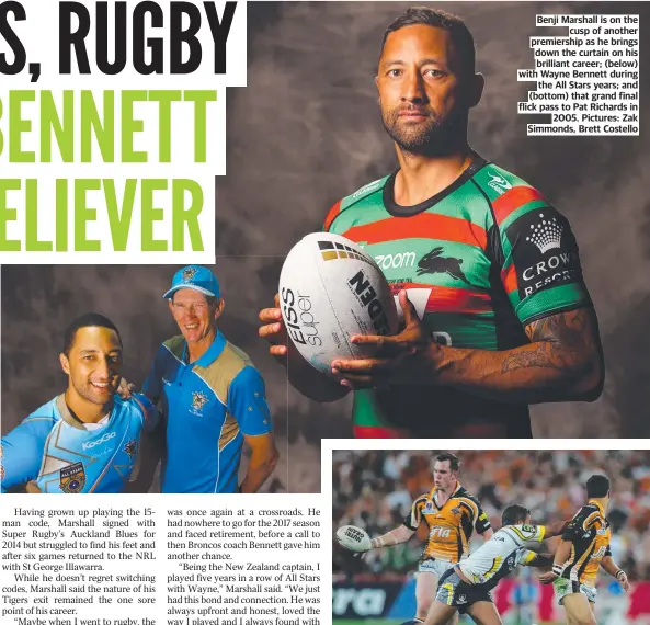  ?? ?? Benji Marshall is on the cusp of another premiershi­p as he brings down the curtain on his brilliant career; (below) with Wayne Bennett during the All Stars years; and (bottom) that grand final flick pass to Pat Richards in 2005. Pictures: Zak Simmonds, Brett Costello