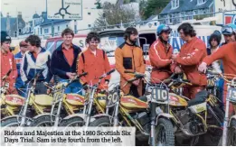  ??  ?? Riders and Majesties at the 1980 Scottish Six Days Trial. Sam is the fourth from the left.