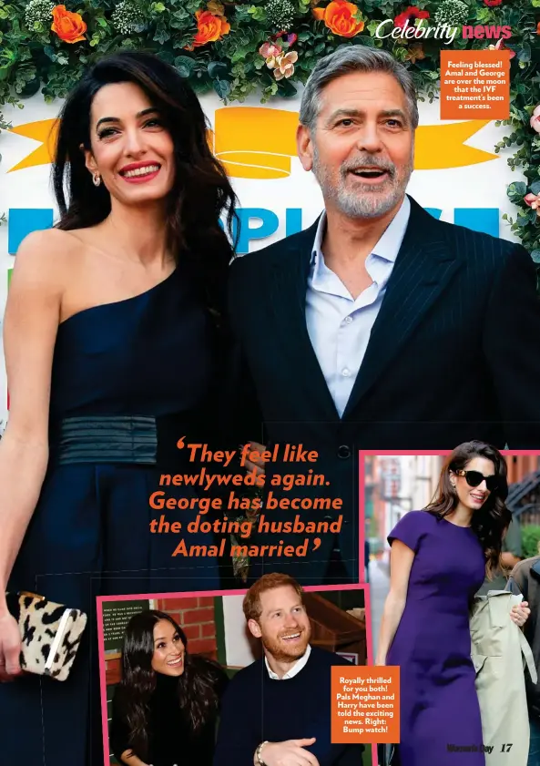  ??  ?? Royally thrillethr­illed ed for you bothboth! h! Pals Meghan aand Harry have bebeen een told the excitiexci­ting ng news. Right: : Bump watchwatch! !
Feeling blessed! Amal and George are over the moon that the IVF treatment’s been a success.