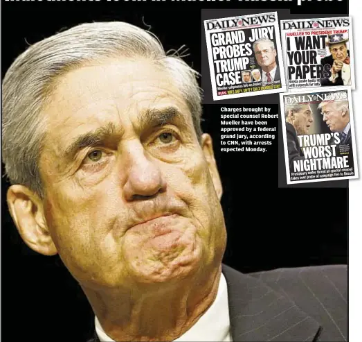  ?? TRUMP: PRESIDENT MUELLER TO ?? Denis Slattery Charges brought by special counsel Robert Mueller have been approved by a federal grand jury, according to CNN, with arrests expected Monday.