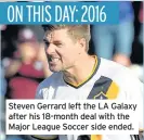  ??  ?? Steven Gerrard left the LA Galaxy after his 18-month deal with the Major League Soccer side ended.