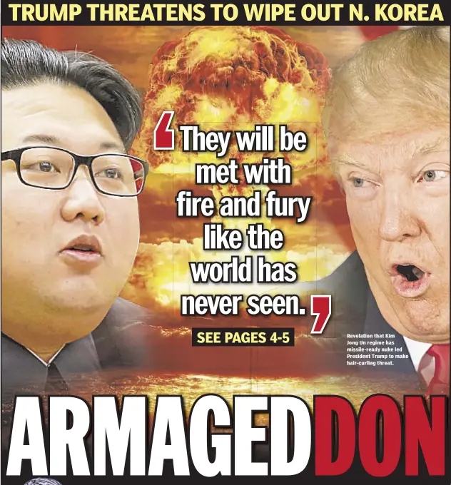  ??  ?? Revelation that Kim Jong Un regime has missile-ready nuke led President Trump to make hair-curling threat.