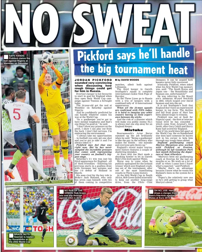  ??  ?? SAFE HANDS: Pickford claims the ball against Nigeria at Wembley on Saturday BRAZIL NUTS: Seaman is beaten by Ronaldinho at the 2002 World Cup NO RUB OF THE GREEN: Rob Green lets one slip through against USA in 2010 OH NO, JOE: Hart drops a clanger from...