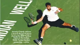  ??  ?? Jeremy Chardy returns a shot to Roger Federer during the BNP Paribas Open at the Indian Wells Tennis Garden yesterday. –