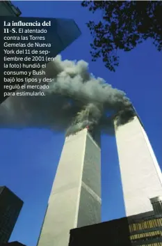  ??  ?? La influencia del 11-S. El atentado contra las Torres Gemelas de Nueva York del 11 de septiembre de 2001 (en la foto) hundió el consumo y Bush bajó los tipos y desreguló el mercado para estimularl­o.