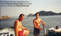  ??  ?? La famosa foto del presidente de la Xunta Alberto Núñez Feijoo en el yate del narcotrafi­cante Marcial Dorado.