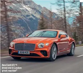  ??  ?? New Conti GT: “I drove one in London: great reaction”