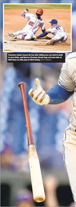  ?? GETTY PHOTOS ?? Francisco Lindor tosses his bat after hitting two-run shot in ninth to save Mets, and Marcus Stroman (inset) tags out Juan Soto at third base on nifty play in third inning.