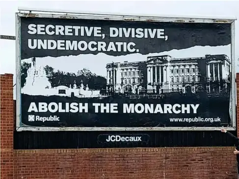  ??  ?? Billboard campaign calling for an end to the monarchy (Republc)