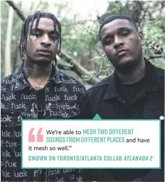  ??  ?? We’re able to MESH TWO DIFFERENT SOUNDS FROM DIFFERENT PLACES and have it mesh so well.”CMDWN ON TORONTO/ATLANTA COLLAB ATLANADA 2