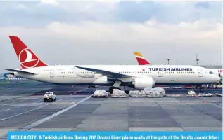  ?? ?? MEXICO CITY: A Turkish airlines Boeing 787 Dream Liner plane waits at the gate at the Benito Juarez Internatio­nal Airport in Mexico City.