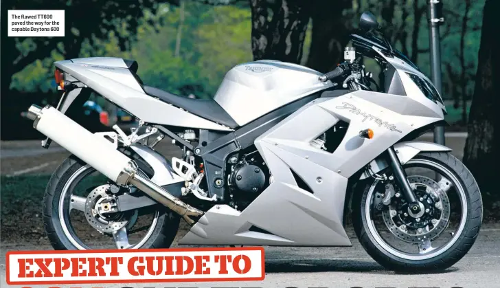  ??  ?? The flawed TT600 paved the way for the capable Daytona 600