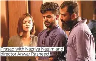  ??  ?? Prasad with Nazriya Nazim and director Anwar Rasheed.