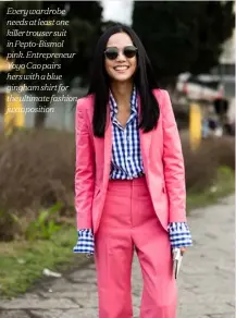  ??  ?? Every wardrobe needs at least one killer trouser suit in Pepto-Bismol pink. Entreprene­ur Yoyo Cao pairs hers with a blue gingham shirt for the ultimate fashion juxtaposit­ion