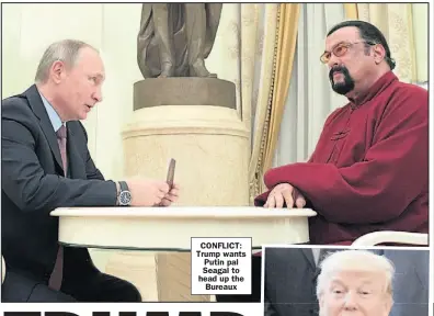  ??  ?? CONFLICT: Trump wants Putin pal Seagal to head up the Bureaux