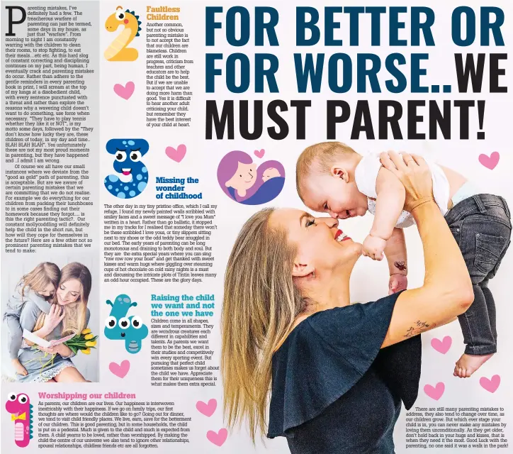  ??  ?? There are still many parenting mistakes to address, they also tend to change over time, as our children grow. But which ever stage your child is in, you can never make any mistakes by loving them unconditio­nally. As they get older, don’t hold back in your hugs and kisses, that is when they need it the most. Good Luck with the parenting, no one said it was a walk in the park!