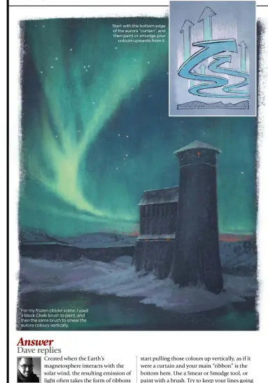  ??  ?? For my frozen citadel scene, I used a block Chalk brush to paint, and then the same brush to smear the aurora colours vertically. Start with the bottom edge of the aurora “curtain”, and then paint or smudge your
colours upwards from it.