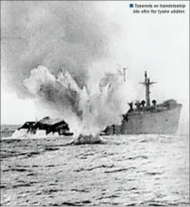  ??  ?? n Tusenvis av handelsski­p
ble ofre for tyske ubåter.