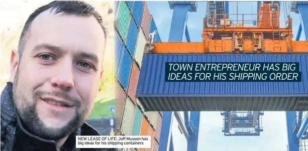  ??  ?? NEW LEASE OF LIFE: Joff Musson has big ideas for his shipping containers
