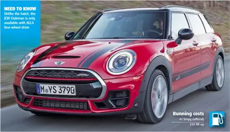  ??  ?? NEED TO KNOW Unlike the hatch, the JCW Clubman is only available with ALL4 four-wheel drive Running costs 41.5mpg (official) £55 fill-up