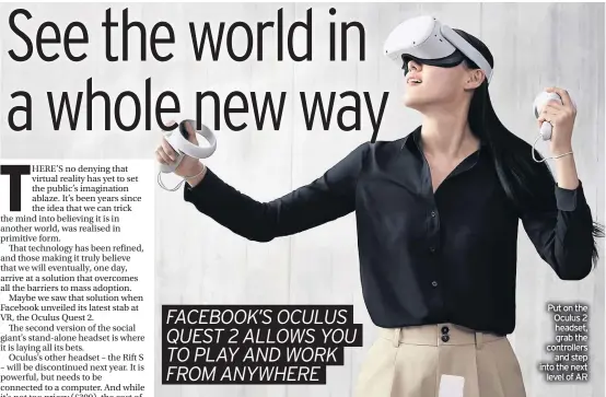  ??  ?? Put on the Oculus 2 headset, grab the controller­s
and step into the next
level of AR