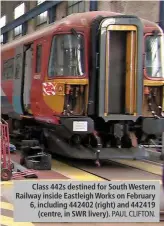  ?? PAUL CLIFTON. ?? Class 442s destined for South Western Railway inside Eastleigh Works on February 6, including 442402 (right) and 442419 (centre, in SWR livery).