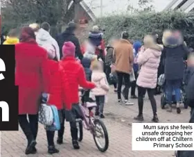  ??  ?? Mum says she feels unsafe dropping her children off at Chiltern Primary School