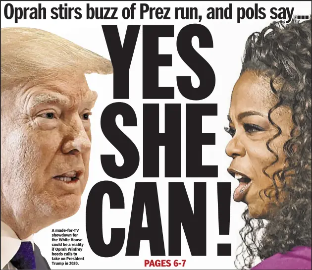  ??  ?? A made-for-TV showdown for the White House could be a reality if Oprah Winfrey heeds calls to take on President Trump in 2020.