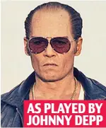  ??  ?? AS PLAYED BY JOHNNY DEPP 2015: Featuring in film Black Mass