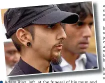  ??  ?? Adam Riaz Riaz, left left, at the funeral of his mum and four sisters – he died soon after following a battle with cancer