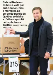  ?? PHOTO TIRÉE DE TWITTER ?? Gabriel NadeauDubo­is a voté par anticipati­on, hier, à Montréal. Le co-porte-parole de Québec solidaire a d’ailleurs publié cette photo sur Twitter.