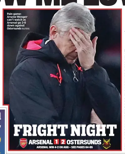  ?? REUTERS ?? Pain game: Arsene Wenger can’t watch as Arsenal go 2-0 down against Ostersunds