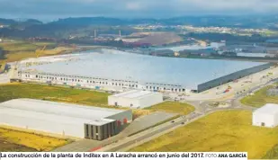  ?? FOTO ANA GARCÍA ?? La construcci­ón de la planta de Inditex en A Laracha arrancó en junio del 2017.