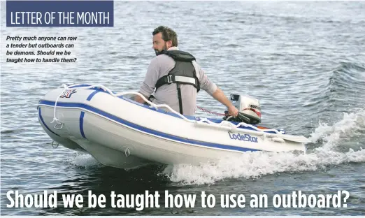  ??  ?? Pretty much anyone can row a tender but outboards can be demons. Should we be taught how to handle them?
