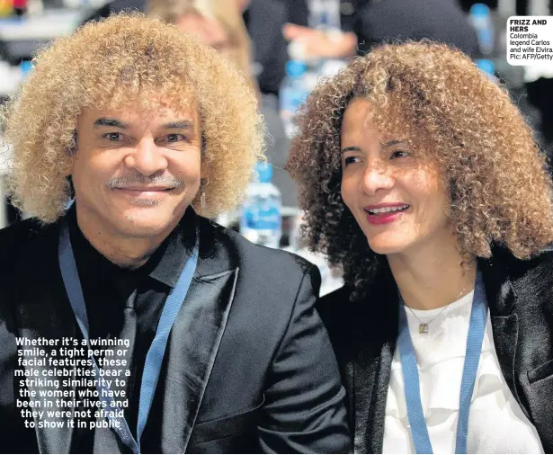  ??  ?? Whether it’s a winning smile, a tight perm or facial features, these male celebritie­s bear a striking similarity to the women who have been in their lives and they were not afraid to show it in public FRIZZ AND HERS Colombia legend Carlos and wife Elvira. Pic: AFP/Getty