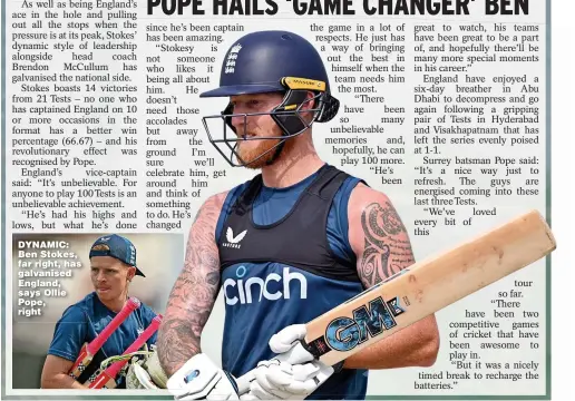  ?? ?? DYNAMIC: Ben Stokes, far right, has galvanised England, says Ollie Pope, right tour so far. “There