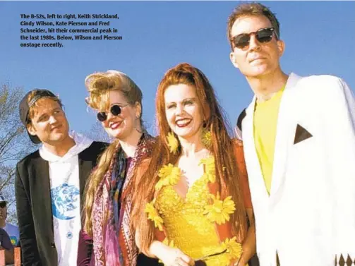 ??  ?? The B-52s, left to right, Keith Strickland, Cindy Wilson, Kate Pierson and Fred Schneider, hit their commercial peak in the last 1980s. Below, Wilson and Pierson onstage recently.