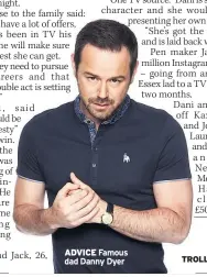  ??  ?? ADVICE Famous dad Danny Dyer