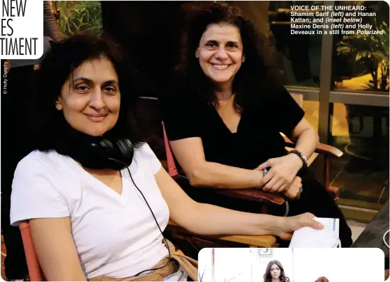  ?? ?? VOICE OF THE UNHEARD: Shamim Sarif (left) and Hanan Kattan; and (inset below) Maxine Denis (left) and Holly Deveaux in a still from Polarized
