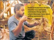  ?? ?? Some artisans have found a smarter way and made miniature Durga idols, which they state have been selling successful­ly