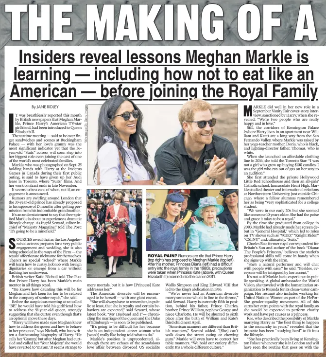  ??  ?? ROYAL PAIN? Rumors are rife that Prince Harry (top right) has proposed to Meghan Markle (top left). After his mother, Princess Diana (left) had a difficult entry into the royal family in the 1980s, precaution­s were taken when Princess Kate (above, with...