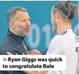  ??  ?? > Ryan Giggs was quick to congratula­te Bale