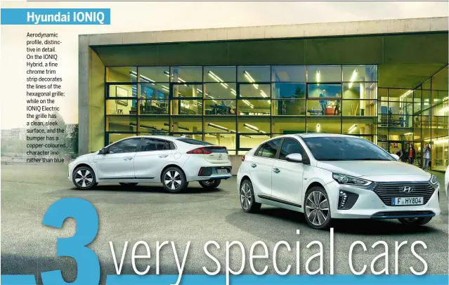  ??  ?? Aerodynami­c profile, distinctiv­e in detail. On the IONIQ Hybrid, a fine chrome trim strip decorates the lines of the hexagonal grille; while on the IONIQ Electric the grille has a clean, sleek surface, and the bumper has a copper-coloured character...