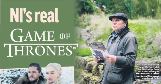  ??  ?? Historic site: the launch of the Van Morrison trail at Con O’Neill bridge. Below left, actors Kit Harington and Emilia Clarke in a scene from Game of Thrones and,
below, Carrick Castle