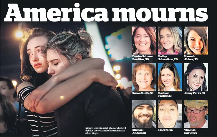  ??  ?? Friends unite in grief at a candleligh­t vigil for the victims of the massacre in Las Vegas. Denise Salmon Burditus, 50 Susan Smith, 53 Michael Anderson Bailey Schweitzer, 20 Rachael Parker, 33 Erick Silva Hannah Ahlers, 35 Jenny Parks, 35 Thomas Day...