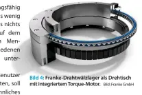  ?? Bild: Franke GmbH ?? Bild 4: Franke-Drahtwälzl­ager als Drehtisch mit integriert­em Torque-Motor.
