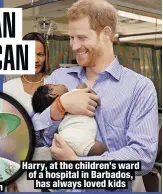  ??  ?? Harry, at the children’s ward of a hospital in Barbados,
has always loved kids