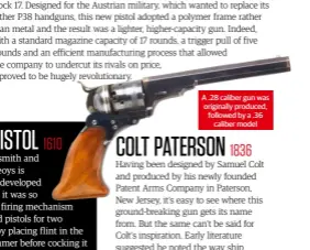  ??  ?? A .28 caliber gun was originally produced, followed by a .36 caliber model