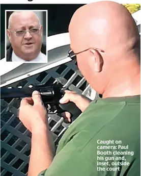  ??  ?? Caught on camera: Paul Booth cleaning his gun and, inset, outside the court